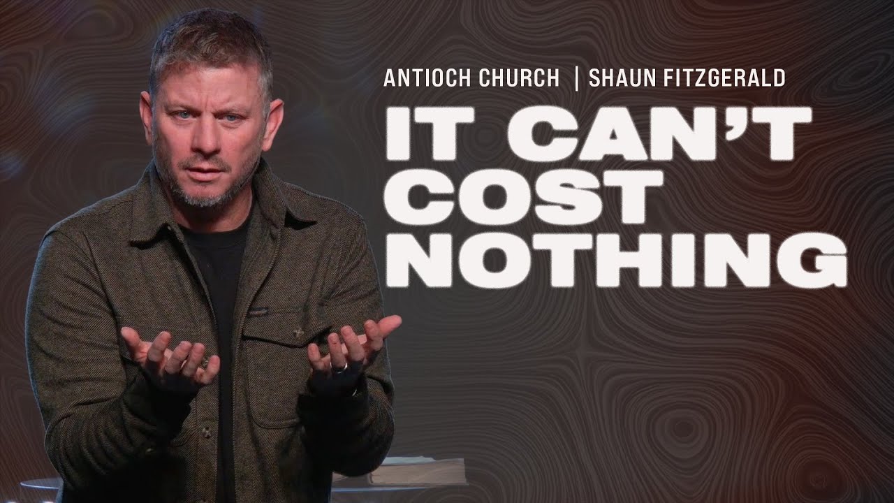 It Can't Cost Nothing | Antioch Church | Shaun FitzGerald