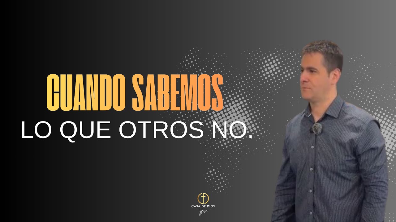 CUANDO SABEMOS LO QUE OTROS NO. Iglesia Casa de Dios.