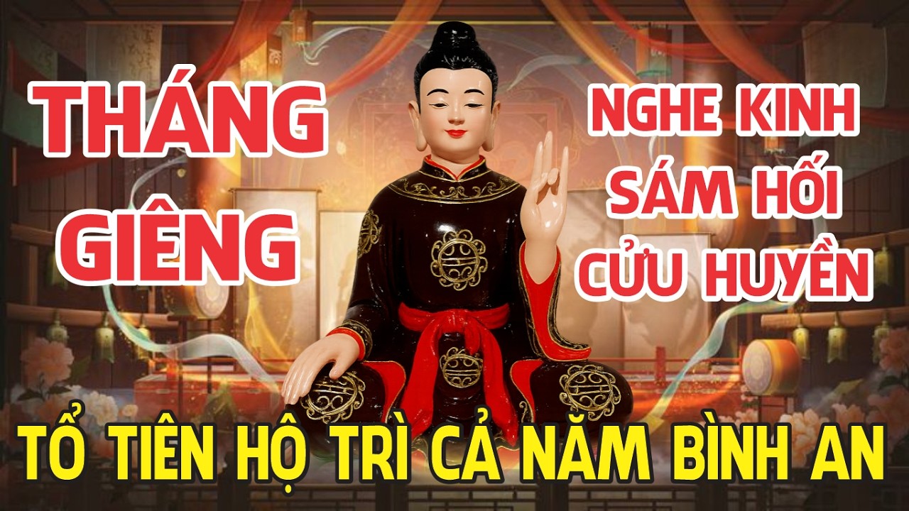 Tháng Giêng Nghe Kinh Sám Hối Cửu Huyền Thất Tổ, Tổ Tiên Hộ Trì Cả Năm Bình An Mai Mắn.