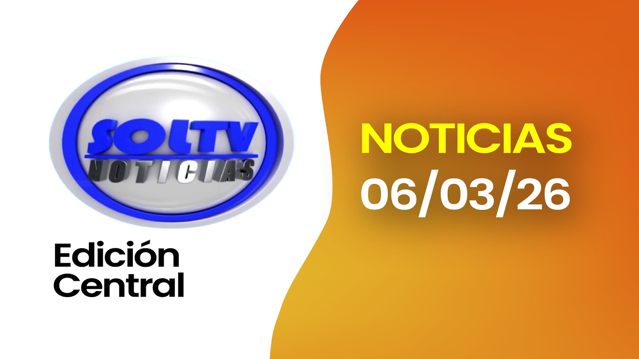 #ENVIVO l SOL TV NOTICIAS EDICIÓN CENTRAL  – Viernes 6 de marzo de 2026
