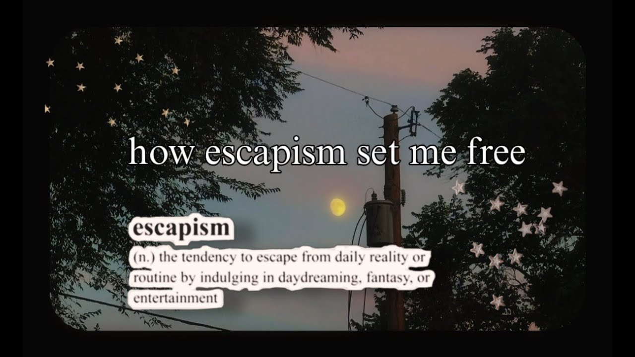 how escapism set me free (it's complex)