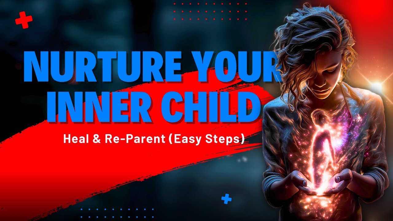 Nurture Your Inner Child: Heal & Re-Parent (Easy Steps)