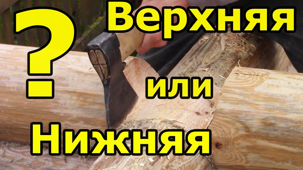 Какая чаша лучше,  верхняя или нижняя? Сруб своими руками. Часть 13.