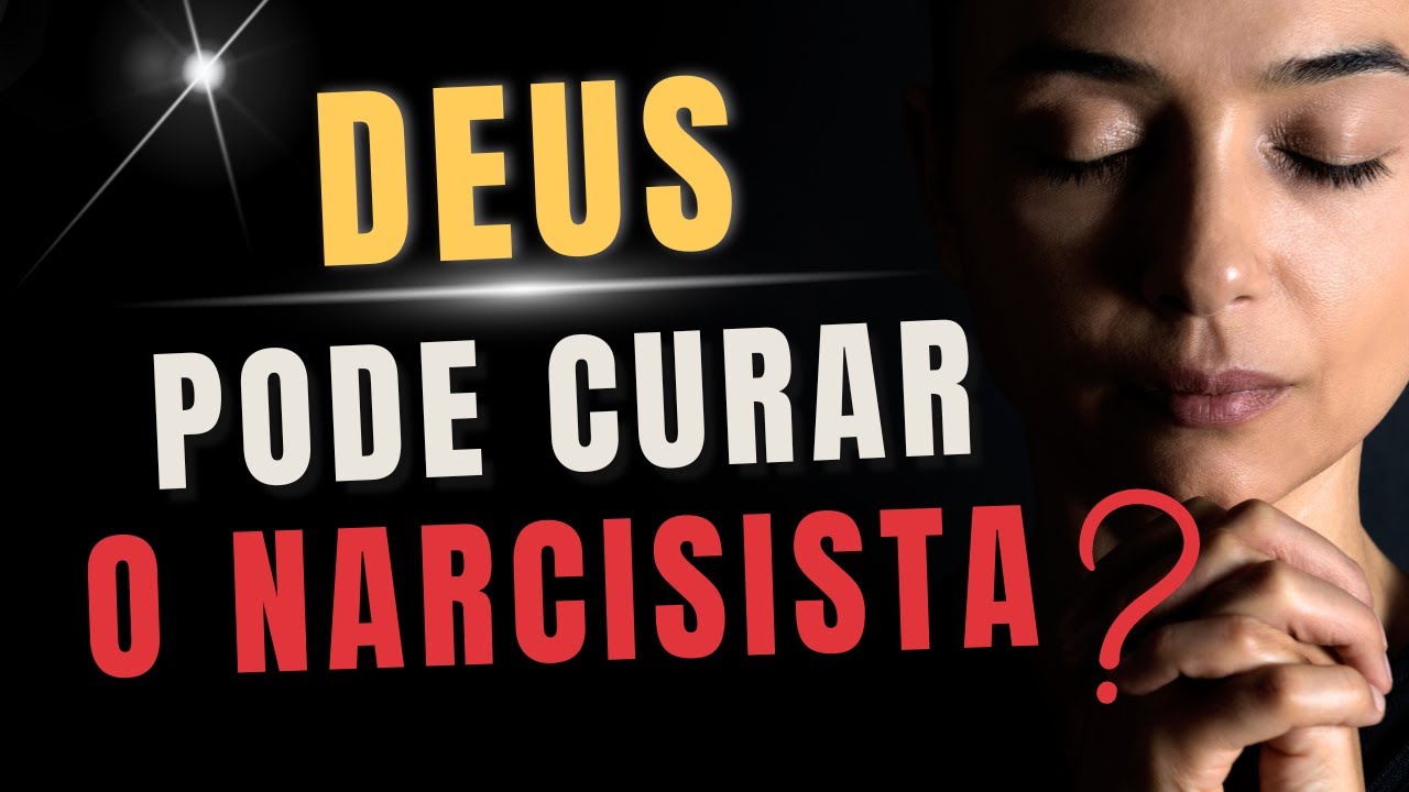 PODE DEUS CURAR UM NARCISISTA? CIÊNCIA x FÉ!