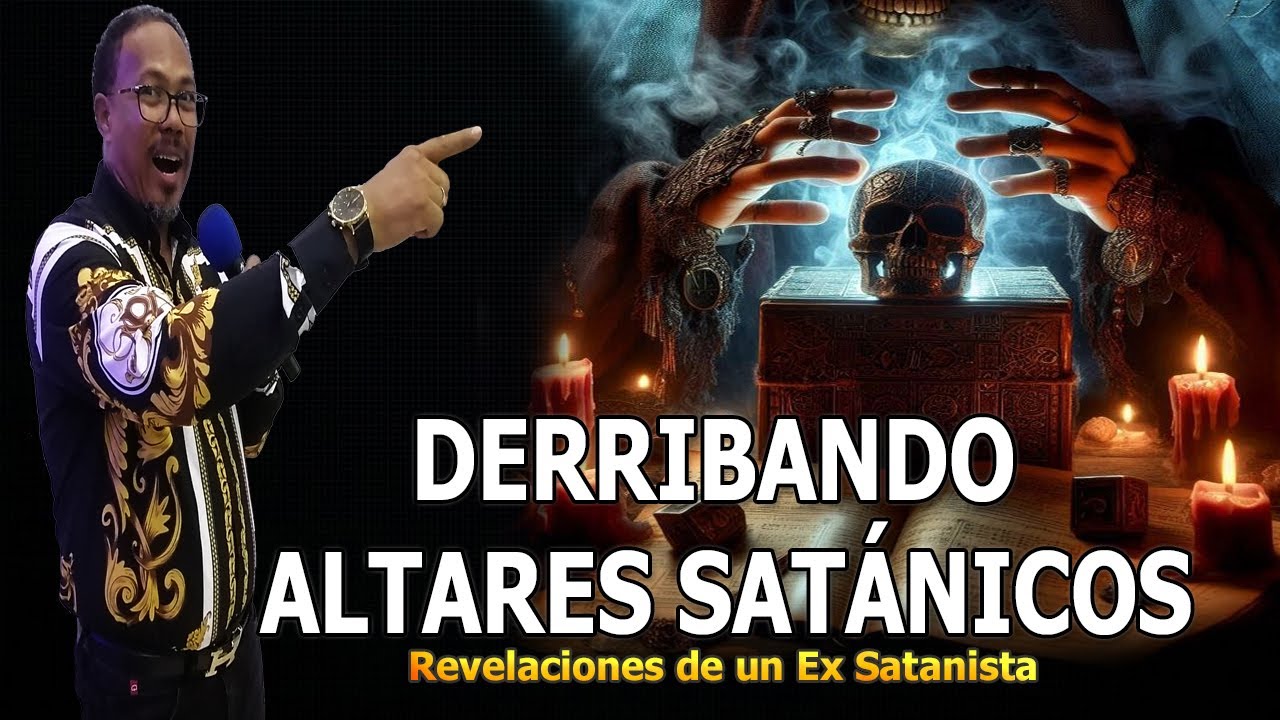 DERRIBANDO ALTARES SATÁNICOS  - REVELACIONES DE UN EX SATANISTA
