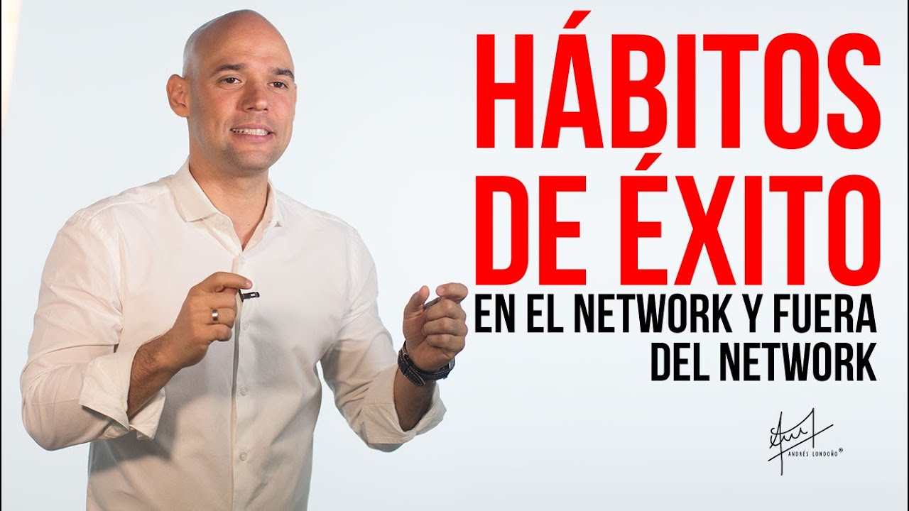 Hábitos de éxito en el Network y fuera de Network | Vídeo | Andrés Londoño