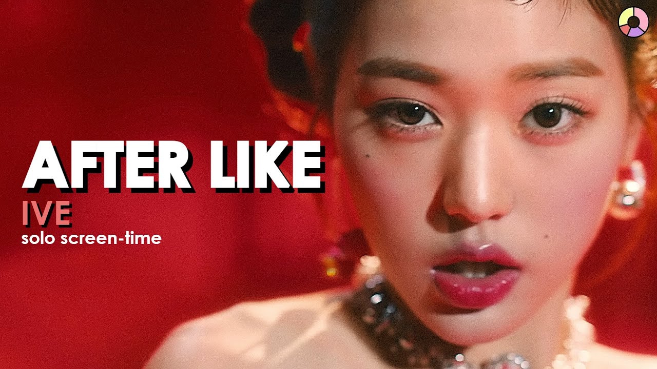 IVE 아이브 'After LIKE' (focus & solo screen-time ranking)