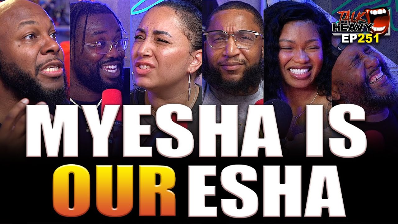 I THINK I CAN BEAT MY BOYFRIEND / MYESHA IS OUR ESHA  - Talkheavy Podcast Ep.251