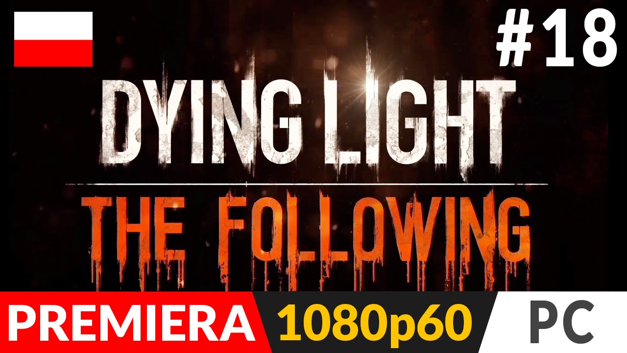 Dying Light: The Following PL (odc.18) #18 &ndash; Wyścig, ocaleńcy i dziwne odgłosy