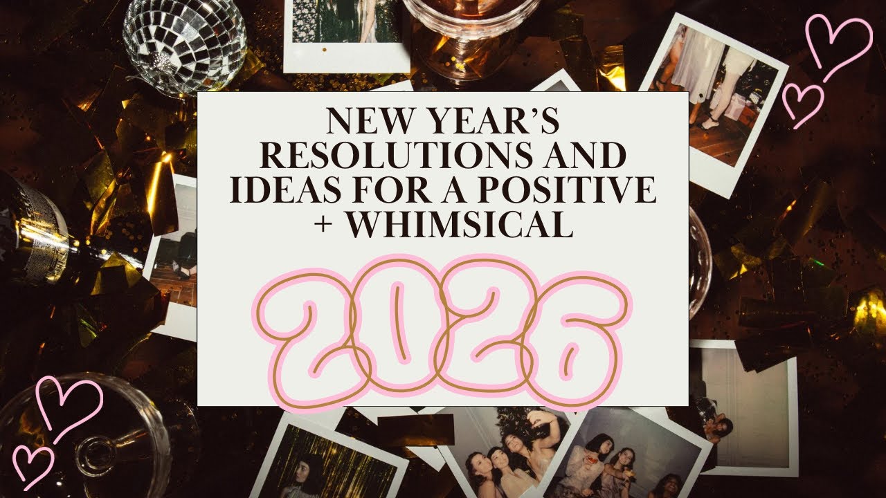 New Year’s Resolutions and Ideas for a Positive + Whimsical 2026
