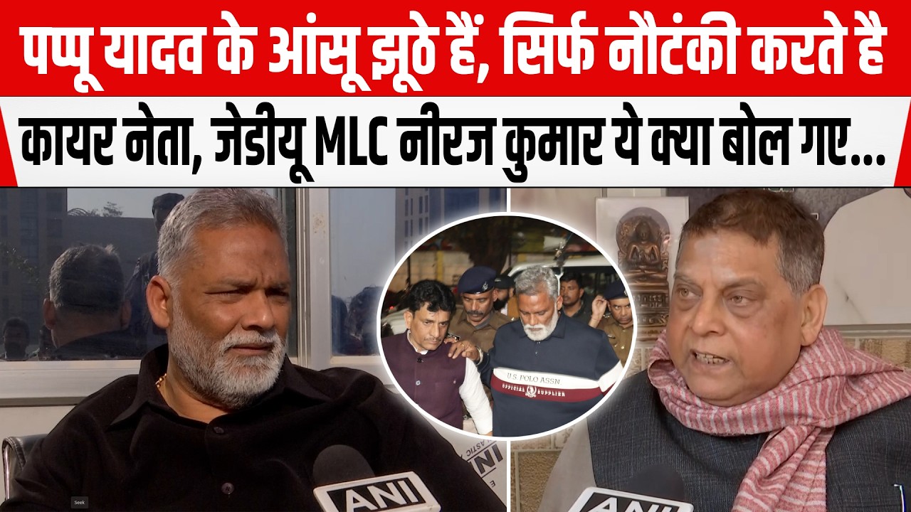 Pappu Yadav के आंसू झूठे हैं, सिर्फ नौटंकी करते है कायर नेता, JDU MLC Neeraj Kumar ये क्या बोल गए...