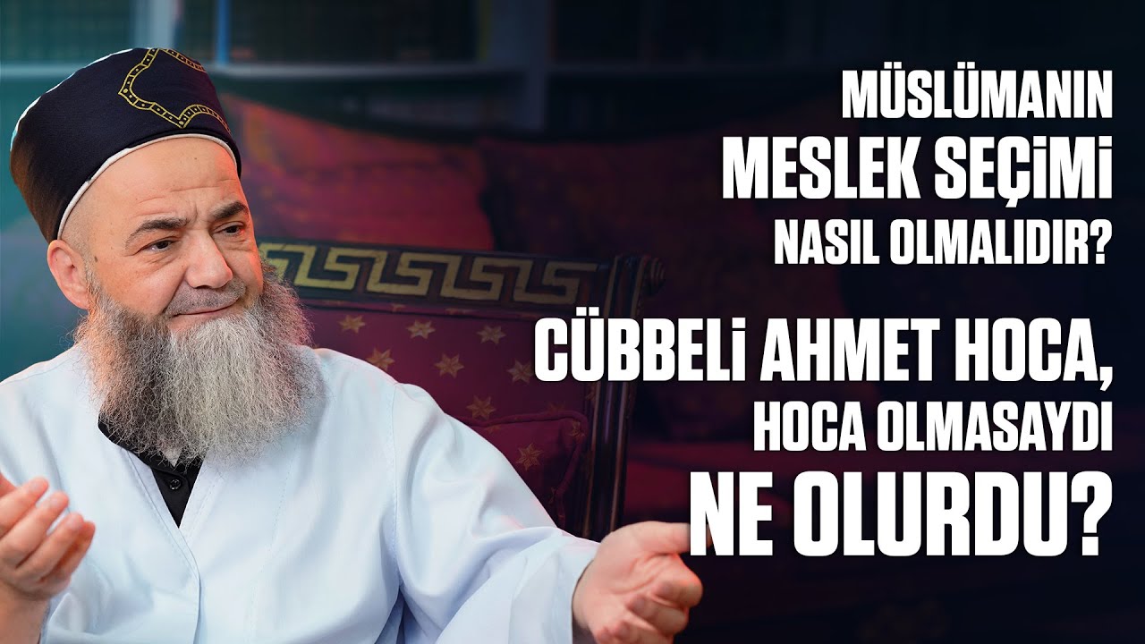 M&uuml;sl&uuml;manın Meslek Se&ccedil;imi Nasıl Olmalıdır? C&uuml;bbeli Ahmet Hoca, Hoca Olmasaydı Ne Olurdu?