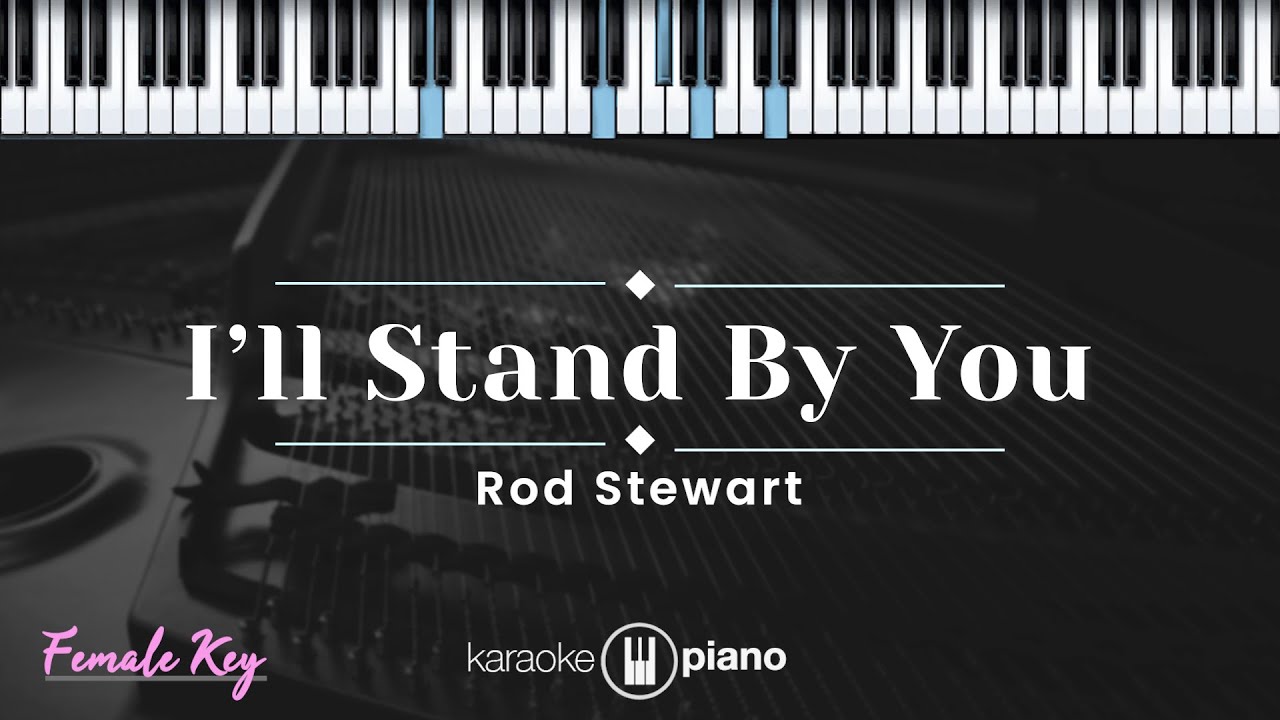 I'll Stand by You - Rod Stewart (KARAOKE PIANO - FEMALE KEY)