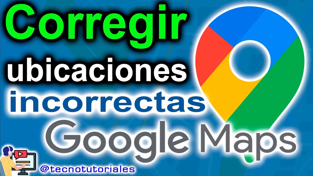 Descubre C&oacute;mo Corregir Ubicaciones Incorrectas en Google Maps &iexcl;No M&aacute;s Errores!