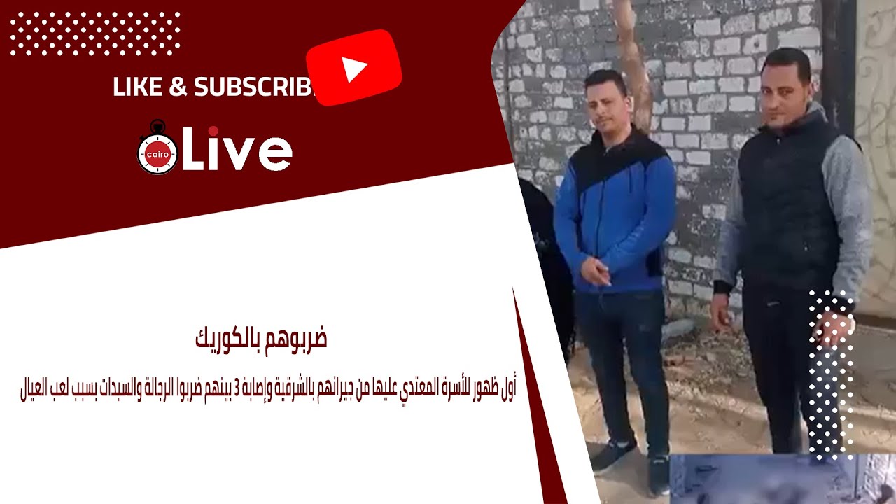 أول ظهور للأسرة المعتدي عليها من جيرانهم بالشرقية وإصابة 3 ضربوا الرجالة والسيدات بسبب لعب العيال