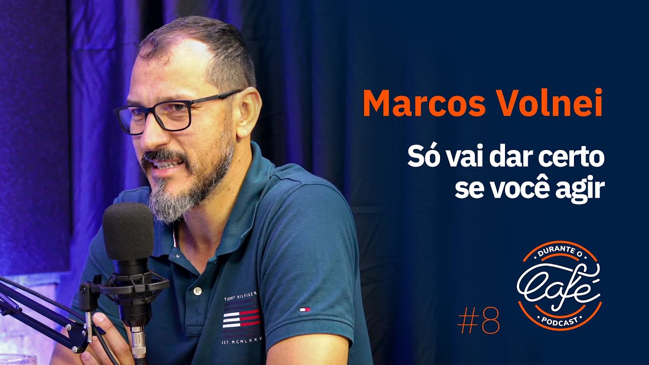 S&Oacute; VAI DAR CERTO SE VOC&Ecirc; AGIR ( Marcos Volnei )- Durante o Caf&eacute; - Podcast #08