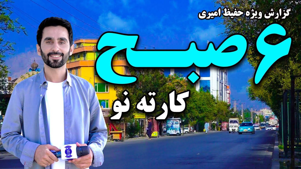 شش صبح کارته نو، کابل، گزارش ویژه حفیظ امیری