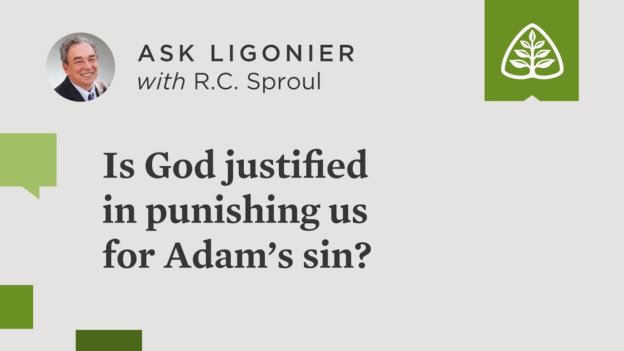 Is God justified in punishing us for Adam's sin? - R.C. Sproul