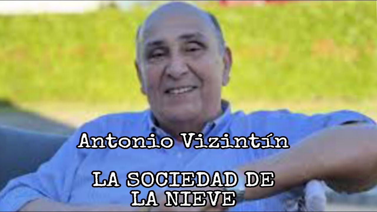 ANTONIO VIZINTÍN - LA SOCIEDAD DE LA NIEVE a 52 años del aniversario del Milagro de los Andes