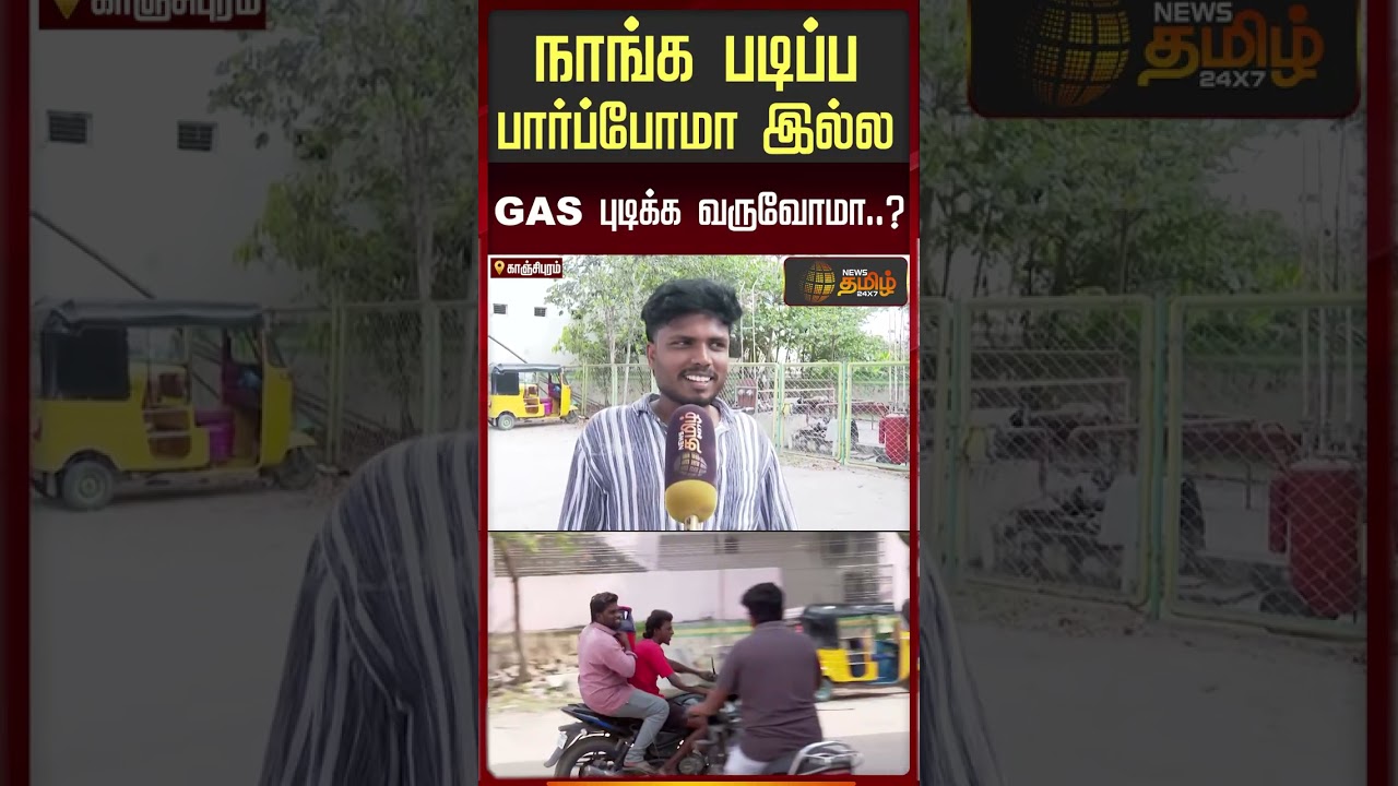 நாங்க படிப்ப பார்ப்போமா இல்ல GAS புடிக்க வருவோமா..? | Kanchipuram | LPG Demand | Gas Demand |