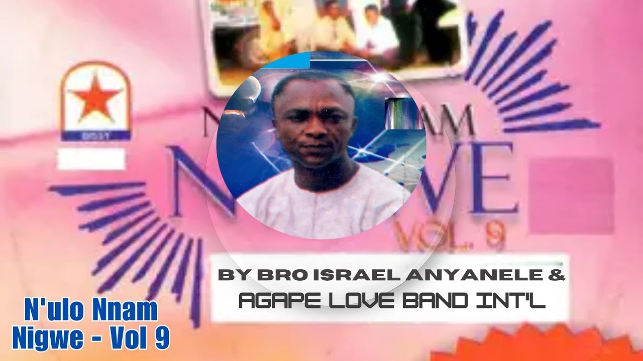 N'ulo Nnam Nigwe   Vol 9   BRO ISRAEL ANYANELE & AGAPE LOVE BAND INT'L