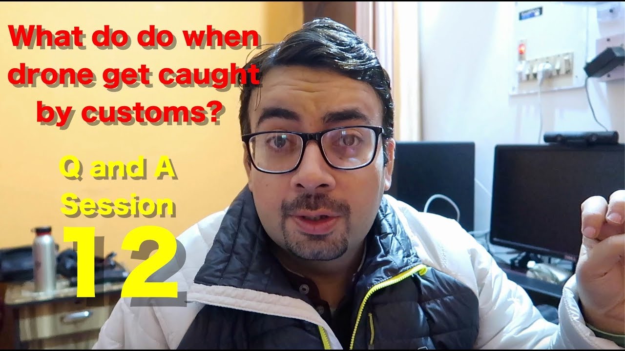 What to do when drone get caught in customs ? Q and A session 12