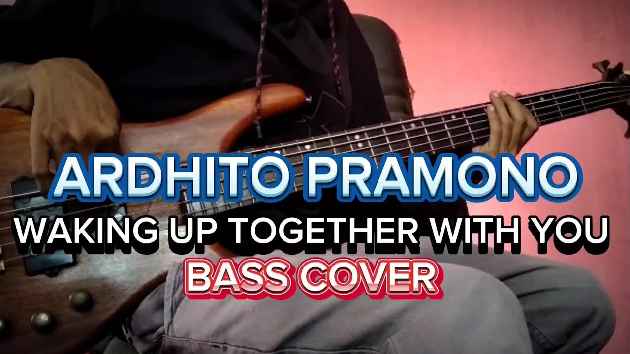 ARDHITO PRAMONO - WAKING UP TOGETHER WITH YOU (BASS COVER)