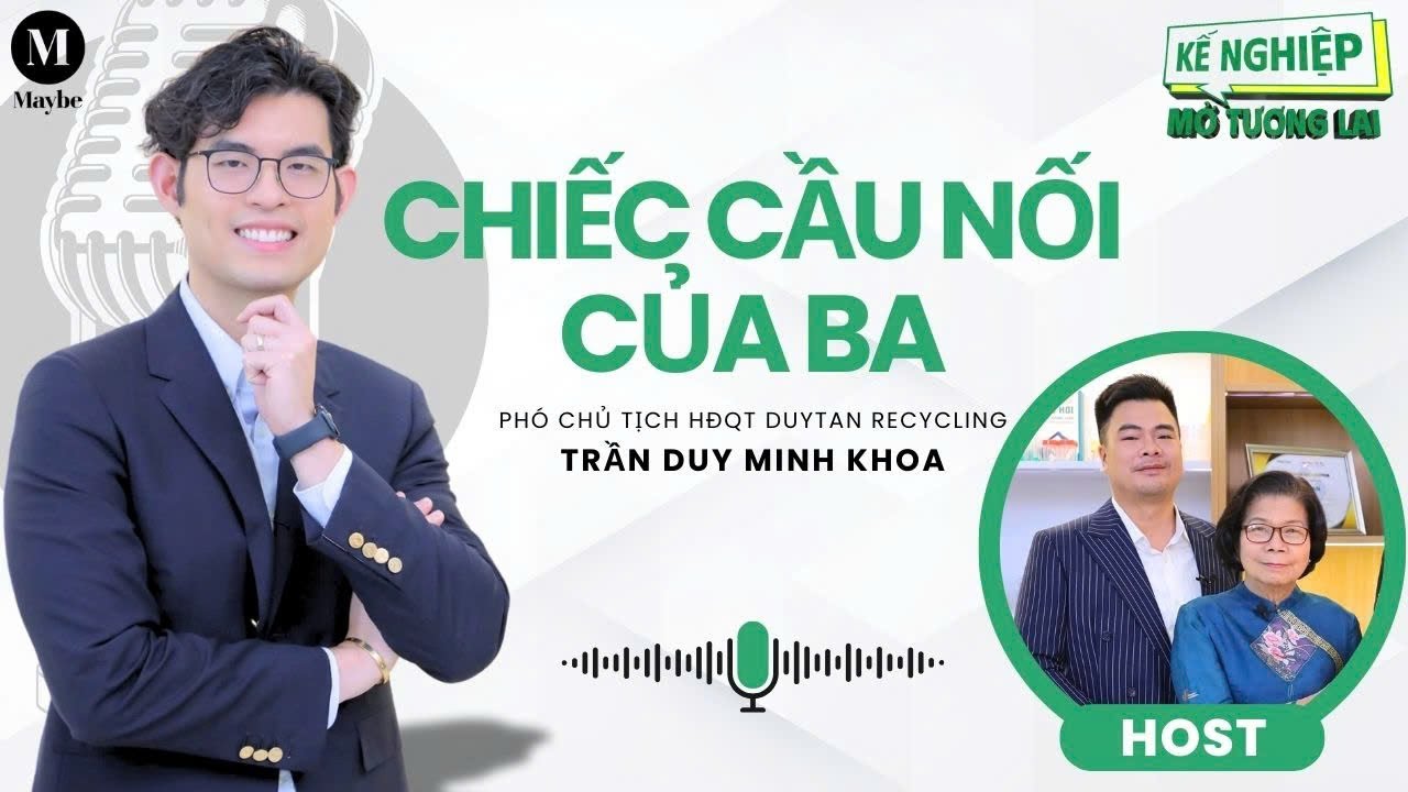 Phó chủ tịch HĐQT DuyTan Recycling Trần Duy Minh Khoa: Chiếc cầu nối của ba | Kế nghiệp mở tương lai