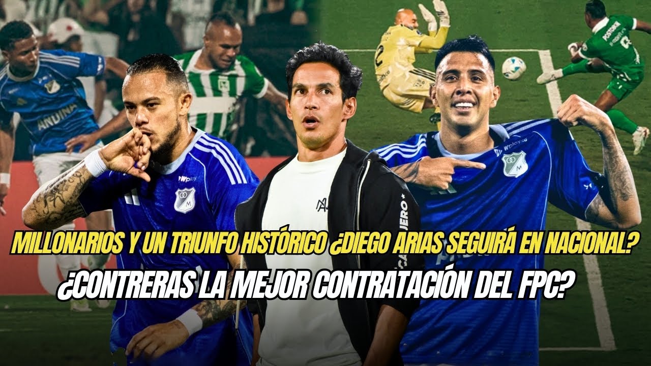 Millonarios triunfo histórico ¿Arias seguirá en Nacional? ¿Contreras la mejor contratación del FPC?