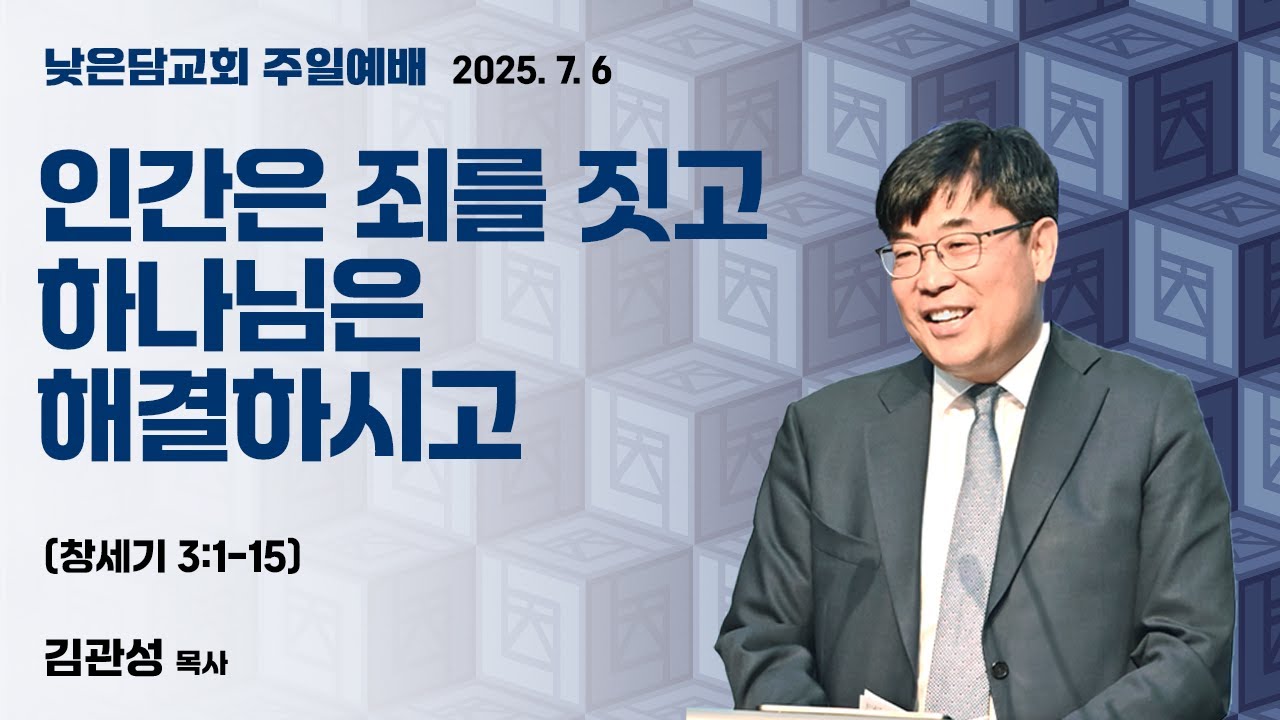 김관성 목사 낮은담교회 주일예배 2025. 7. 6 “인간은 죄를 짓고 하나님은 해결하시고”  창세기 3:1-15