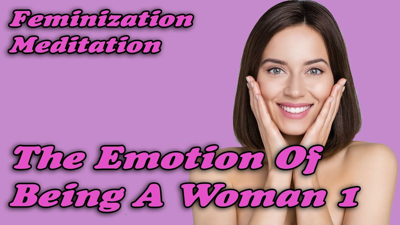 The Emotion Of Being A Woman 1 Meditation MTF TG