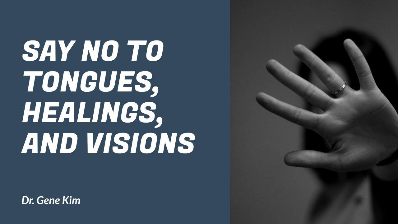Say NO to Tongues, Healings, and Visions | Dr. Gene Kim