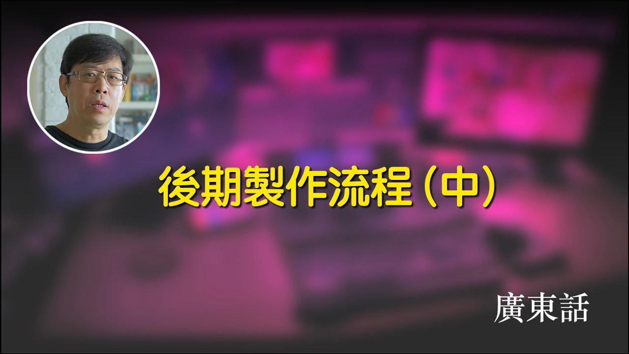 後期製作流程(中), 剪接軟件和調色平台的銜接, FPS每秒多少格的迷思, 聲音及多機畫面同步, 剪接和調色的流程和兼容, 給不同種類的聲軌分類, 畫面的大小及如何做寬屏幕比, 廣東話