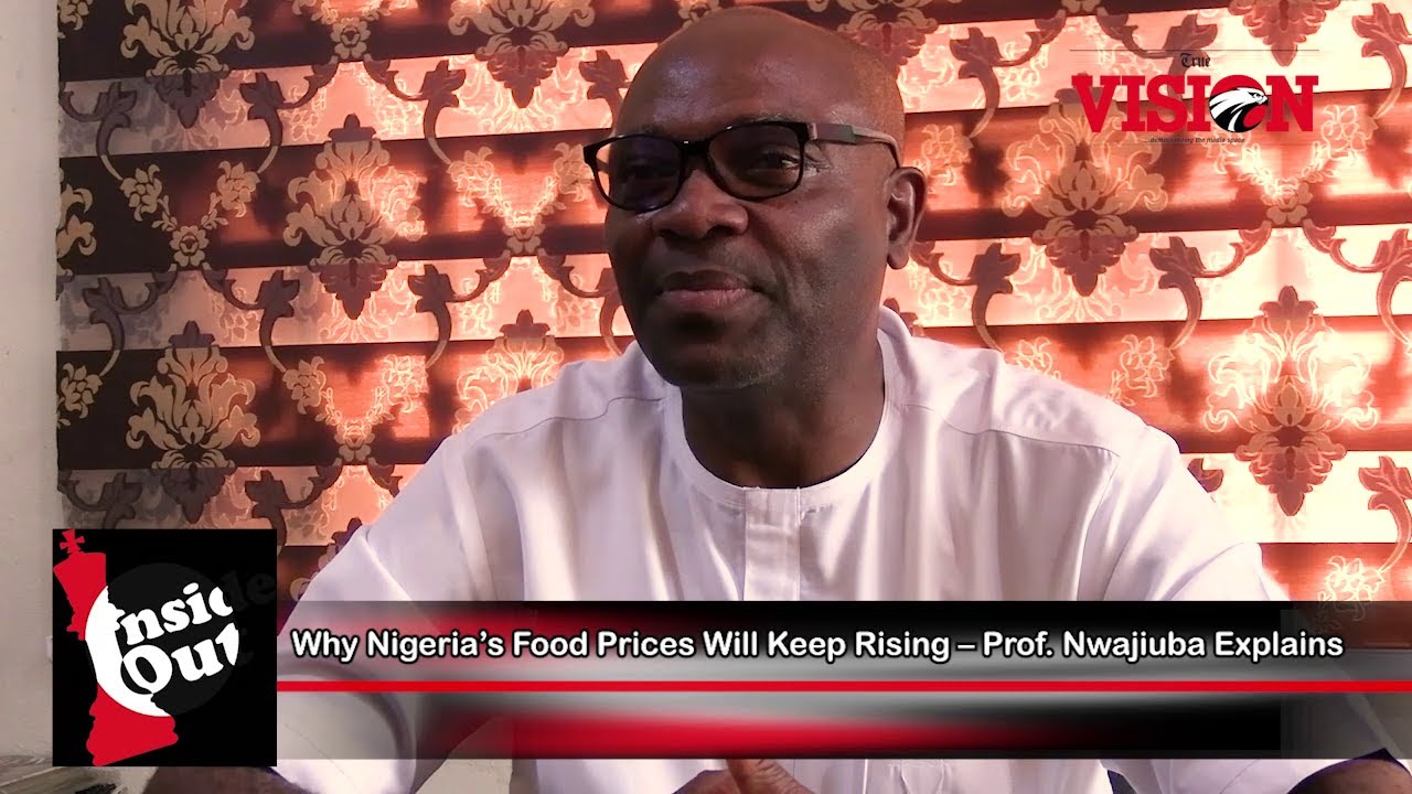 Why Nigeria’s Food Prices Will Keep Rising – Prof  Nwajiuba Explains