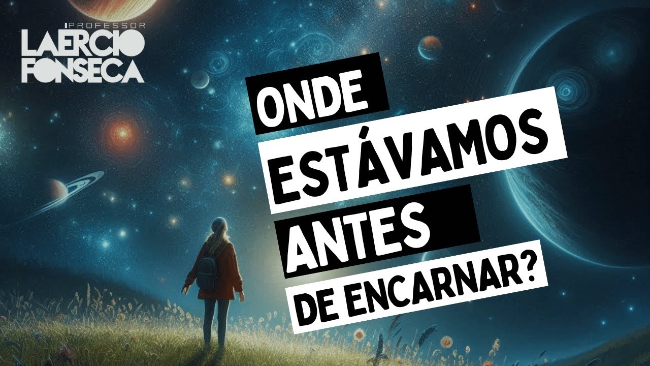 Onde EST&Aacute;VAMOS antes de Nossa PRIMEIRA ENCARNA&Ccedil;&Atilde;O? | Prof. La&eacute;rcio Fonseca