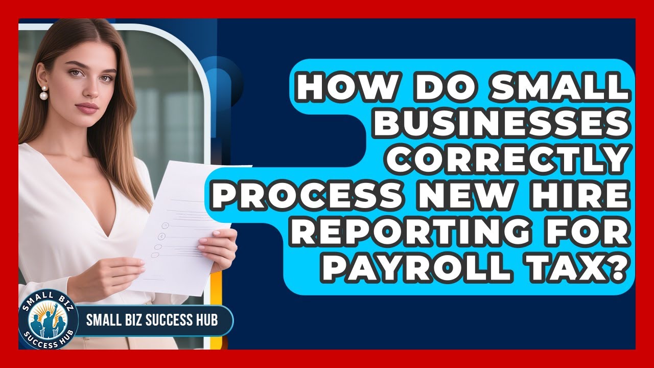 How Do Small Businesses Correctly Process New Hire Reporting For Payroll Tax?