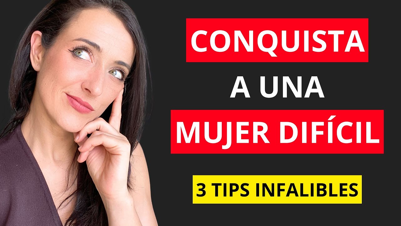 Como Conquistar A Una Mujer Dif&iacute;cil. 3 Tips Para Enamorar A Una Chica A La Que No Le Gustas