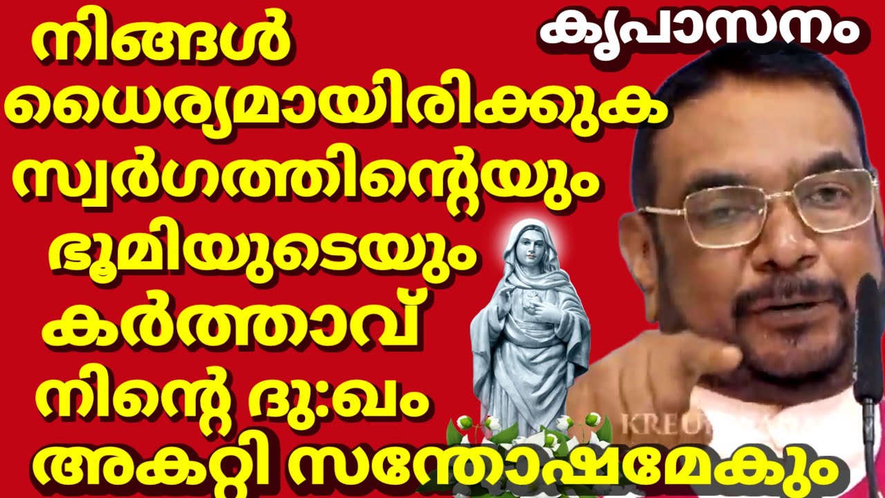 നിങ്ങൾ ധൈര്യമായിരിക്കുക സ്വർഗത്തിന്റെയും ഭൂമിയുടെയും കർത്താവ് നിന്റെ ദു:ഖം അകറ്റി സന്തോഷമേകും