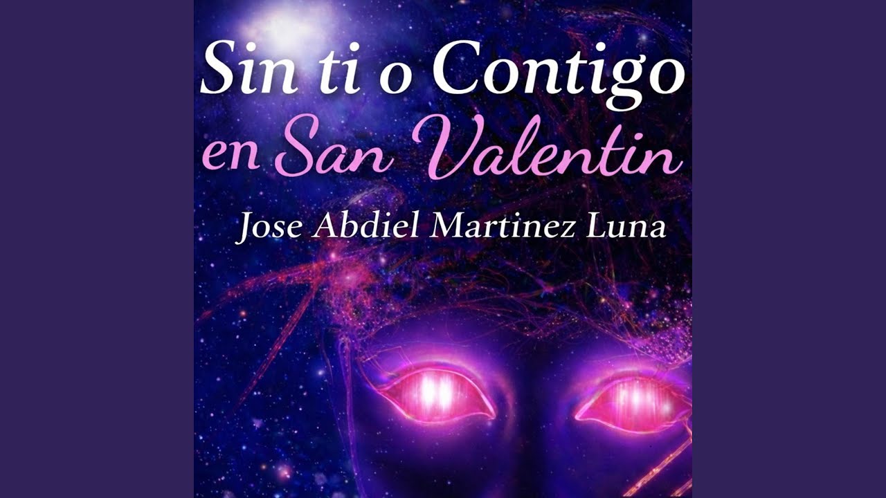 Sin ti o Contigo en San Valentin: Jose Abdiel Martinez Luna