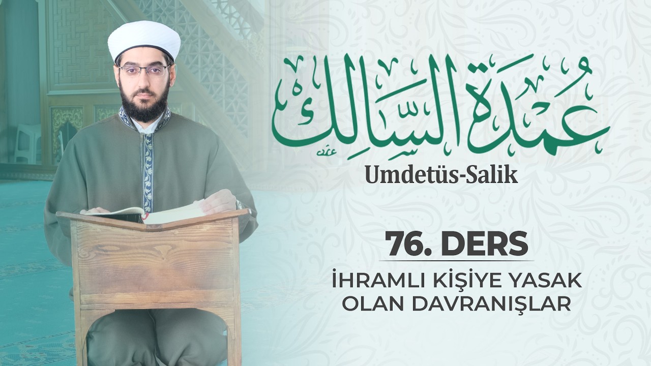 Umdet&uuml;'s-S&acirc;lik | Ders 76 | İhramlı Kişiye Yasak Olan Davranışlar