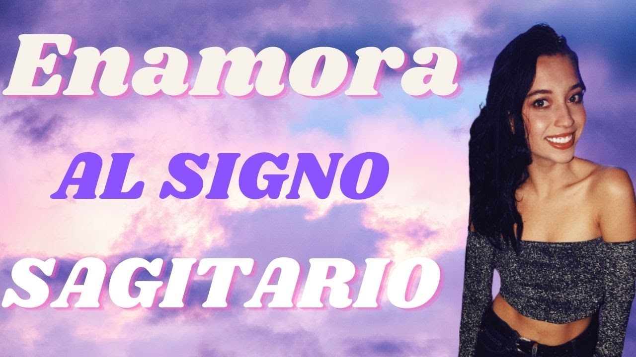 COMO ENAMORAR A  ALGUIEN CON EL SAGITARIO EN 5 PASOS