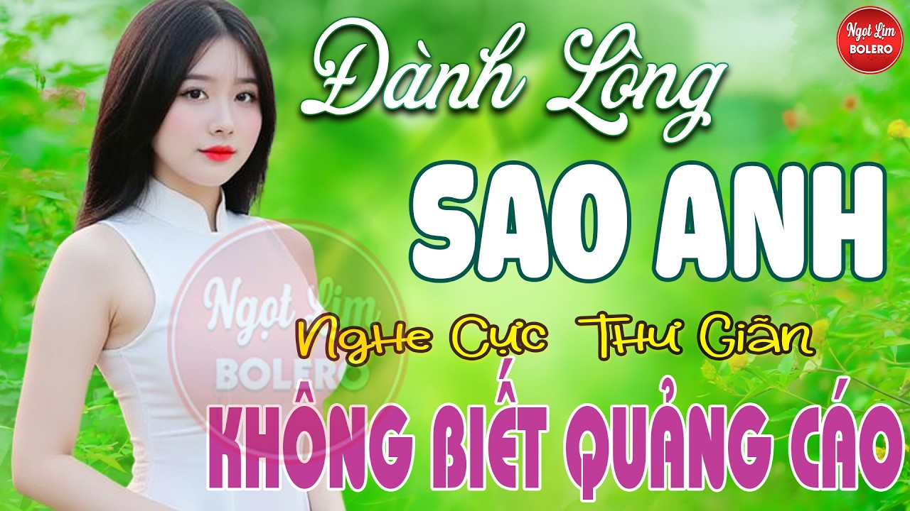Đành Lòng Sao Anh, Bolero Gây Nghiện ✪ LK Nhạc Vàng Xưa TOÀN BÀI HAY Bất Hủ NGHE 15 PHÚT NGỦ NGON