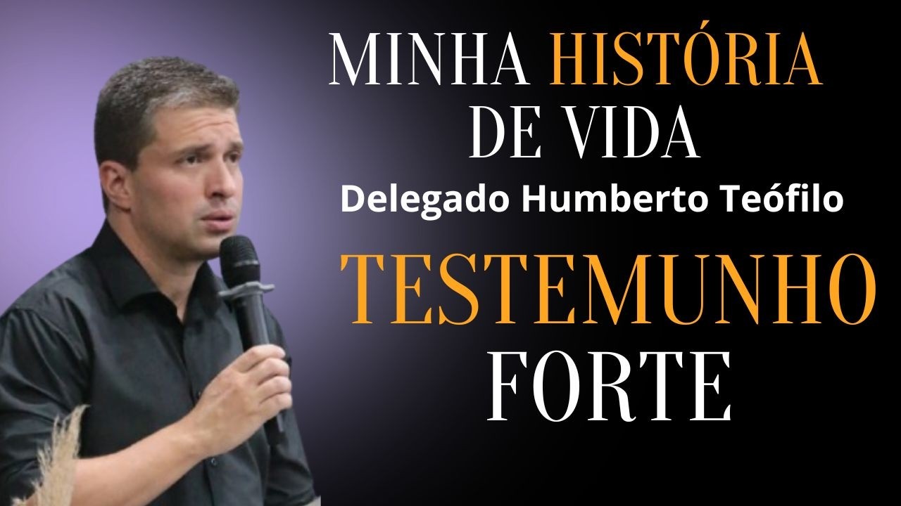 Minha História de Vida / Delegado Humberto Teófilo  / TESTEMUNHO IMPACTANTE