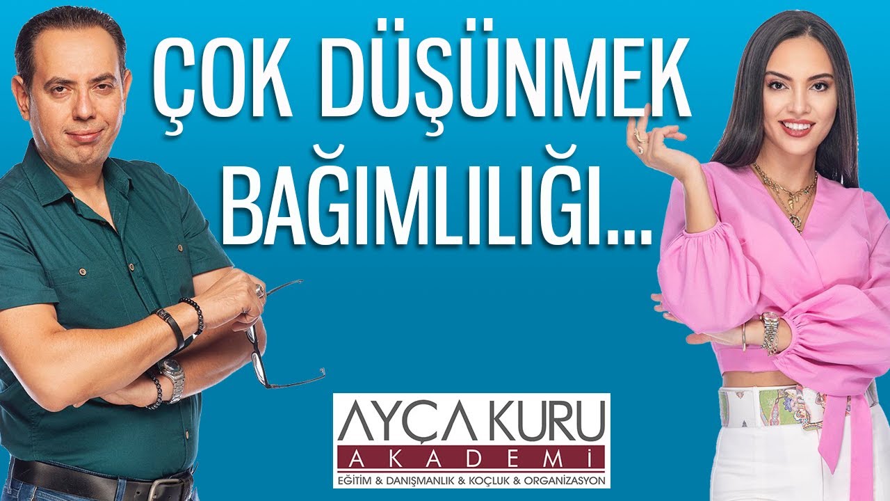 Çok Düşünme Bağımlılığından Kurtulma Yolları Nelerdir ? Aydın Serdar Kuru ile Anlatıyoruz