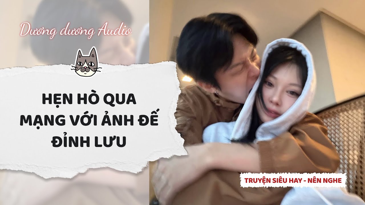 Truyện Audio | Hẹn hò qua mạng với ảnh đế đỉnh lưu - Dương Dương Audio #truyenaudio  #audio