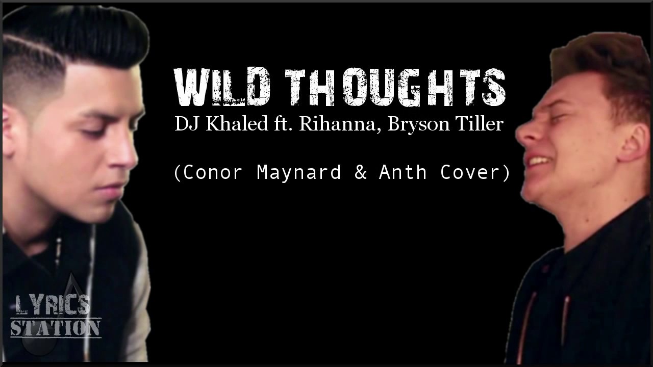 Lyrics: DJ Khaled ft. Rihanna, Bryson Tiller- Wild Thoughts (Conor & Anth Cover)