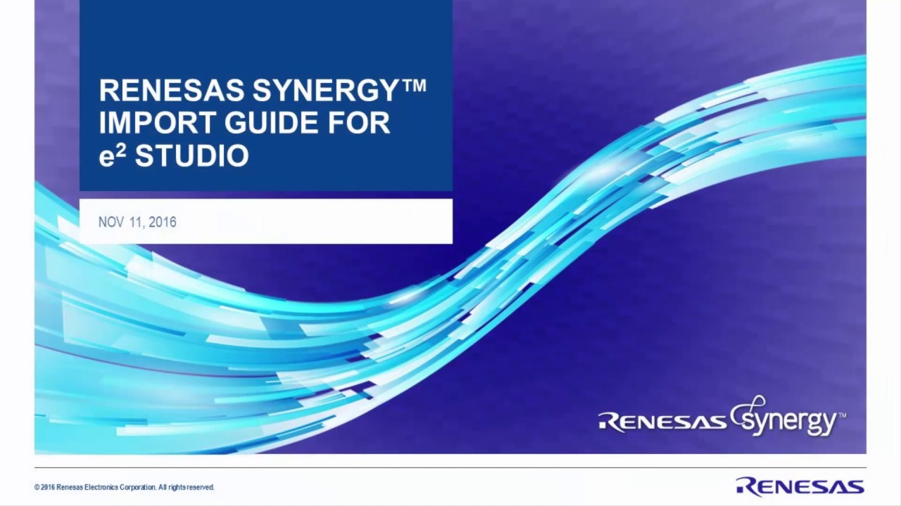 Renesas Synergy™ Import Guide for e2 studio