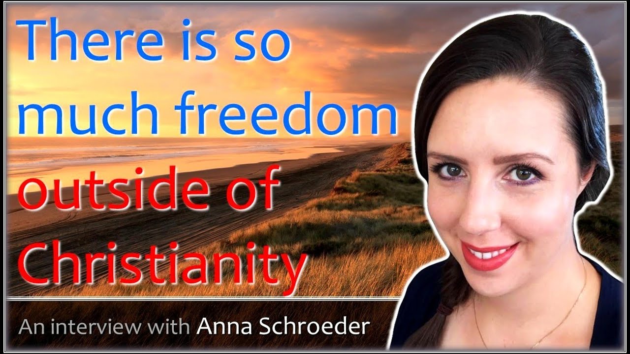 There is so much freedom outside of Christianity - Anna Schroeder