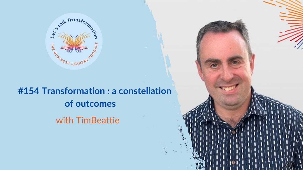 #154 Transformation - a constellation of outcomes with Tim Beattie