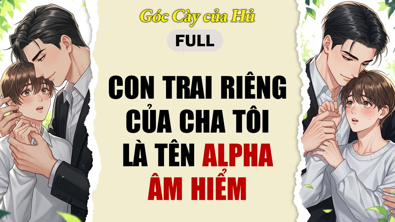 TRUYỆN BOY LOVE | CON TRAI RIÊNG CỦA CHA TÔI LÀ TÊN ALPHA ÂM HIỂM | AUDIO ĐAM MỸ FULL